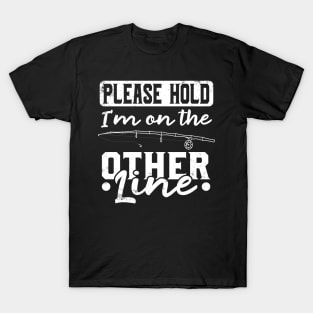 Please Hold I'm On The Other Line - Fishing T-Shirt T-Shirt